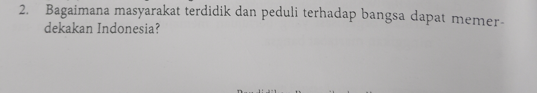 Bagaimana masyarakat terdidik dan peduli terhadap bangsa dapat memer- 
dekakan Indonesia?