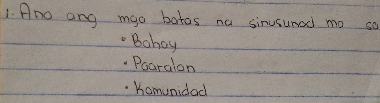 ADo ang mga batos na sinusunod mo so. Bahay.Poaralan.Komunidad