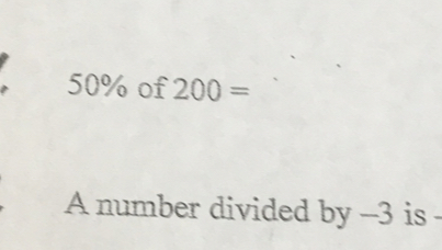 50% of 200=
A number divided by --3 is -