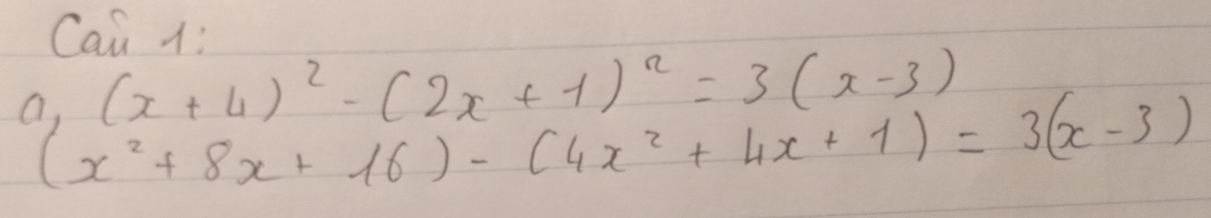 Cai 1:
a_1(x+4)^2-(2x+1)^2=3(x-3)
(x^2+8x+16)-(4x^2+4x+1)=3(x-3)