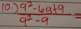 10  (9^2-69+9)/9^2-9 =