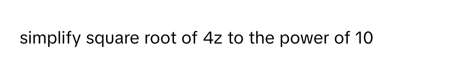 simplify square root of 4z to the power of 10