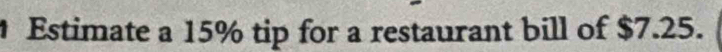 Estimate a 15% tip for a restaurant bill of $7.25.