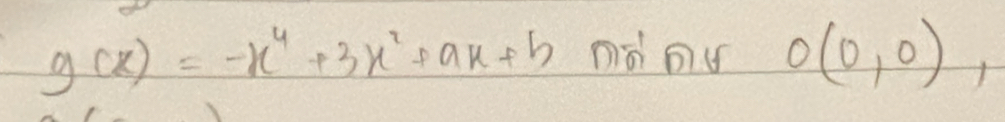 g(x)=-x^4+3x^2+ax+b nàou 0(0,0),