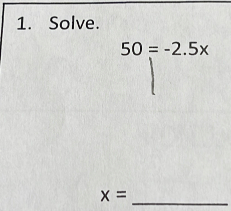 Solve.
50=-2.5x
_
x=