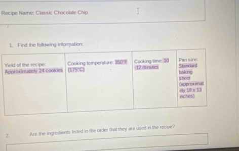 Recipe Name: Classic Chocolate Chip
ing information:
2. Are the ingredients listed in the order that they are used in the recipe?