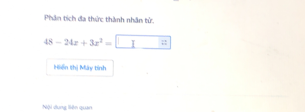 Phân tích đa thức thành nhân tử.
48-24x+3x^2=□ : 
Hiển thị Máy tính 
Nội dung liên quan