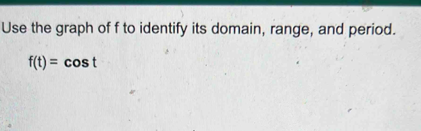 Use the graph of f to identify its domain, range, and period.
f(t)=cos t