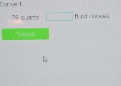 Convert.
78qua rts =□ fluldounces
Submit