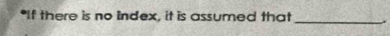 "If there is no index, it is assumed that 
_