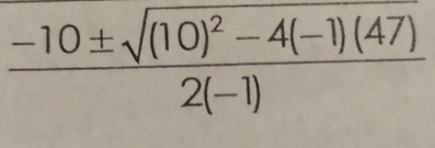 frac -10± sqrt((10)^2)-4(-1)(47)2(-1)