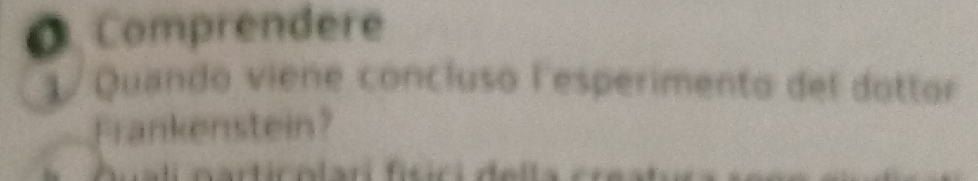 Comprendere 
1/ Quando viene concluso l'esperimento del dottor 
Frankenstein? 
a t c olar ficir i del l a en e
