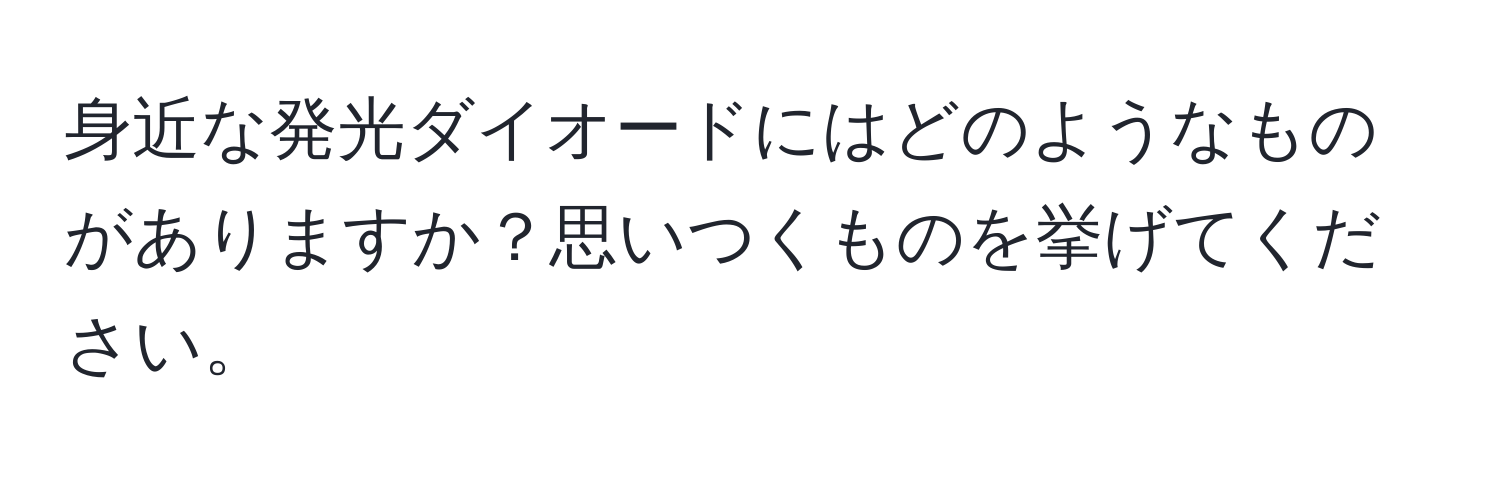 身近な発光ダイオードにはどのようなものがありますか？思いつくものを挙げてください。