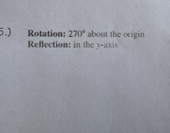 5.) Rotation: 270° about the origin 
Reflection: in the y-axis