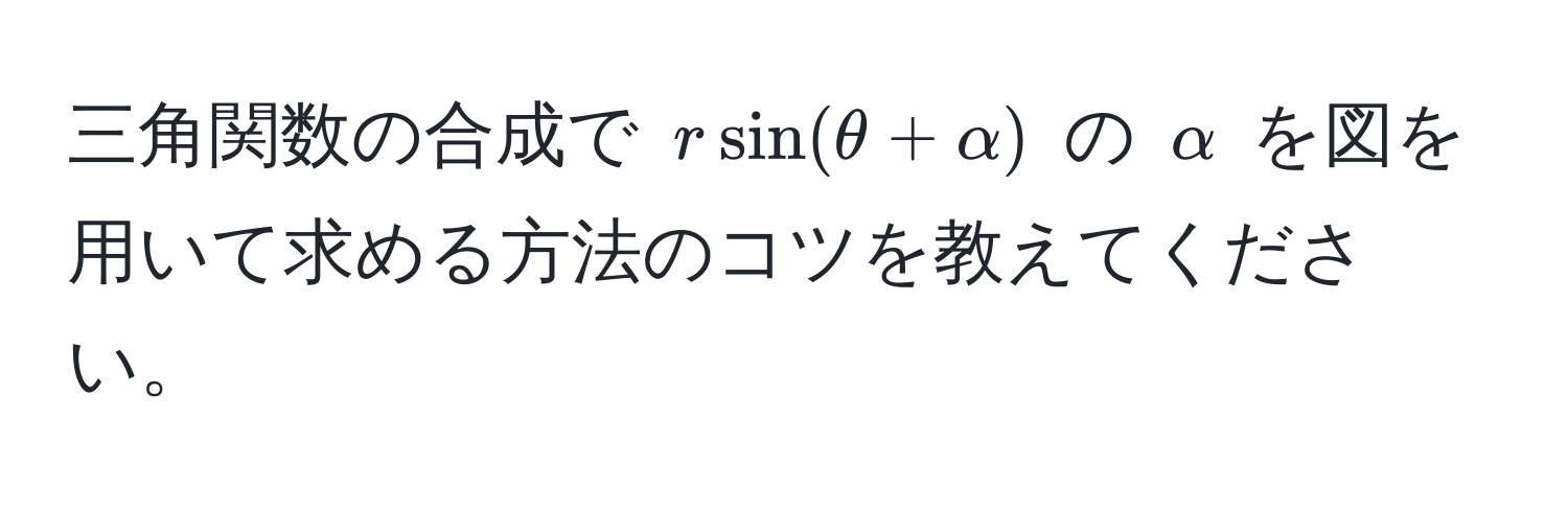 三角関数の合成で $r sin(θ + alpha)$ の $alpha$ を図を用いて求める方法のコツを教えてください。