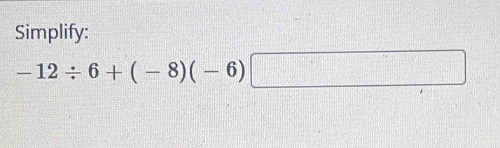 Simplify:
-12/ 6+(-8)(-6)□