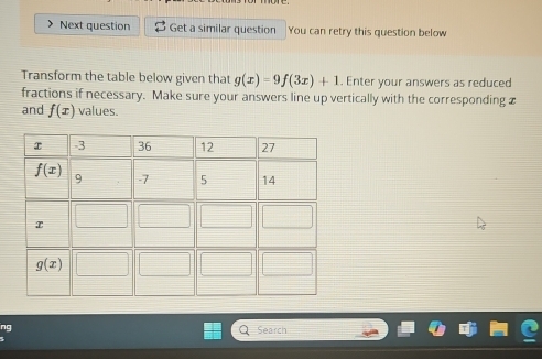 Next question Get a similar question You can retry this question below
Transform the table below given that g(x)=9f(3x)+1. Enter your answers as reduced
fractions if necessary. Make sure your answers line up vertically with the corresponding
and f(x) values.
ng Search