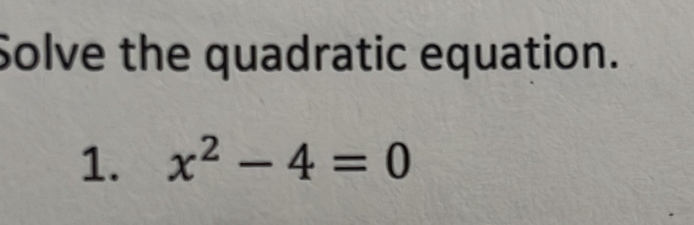 Solve the quadratic equation. 
1. x^2-4=0