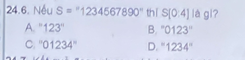 Nếu S=''1234567890'' thǐ S[0:4] là g| ?
A. '' 123'' B. ''0123''
C ''01234''
D. ^1 1234°