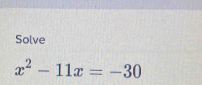 Solve
x^2-11x=-30