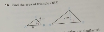 Find the area of triangle DEF. 
es are similar tri-