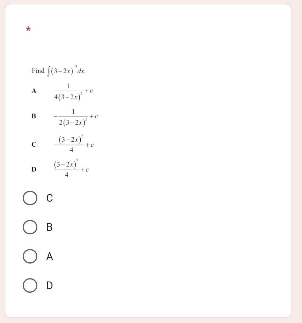 Find ∈t (3-2x)^-3dx.
A frac 14(3-2x)^2+c
B -frac 12(3-2x)^2+c
C -frac (3-2x)^24+c
D frac (3-2x)^24+c
C
B
A
D