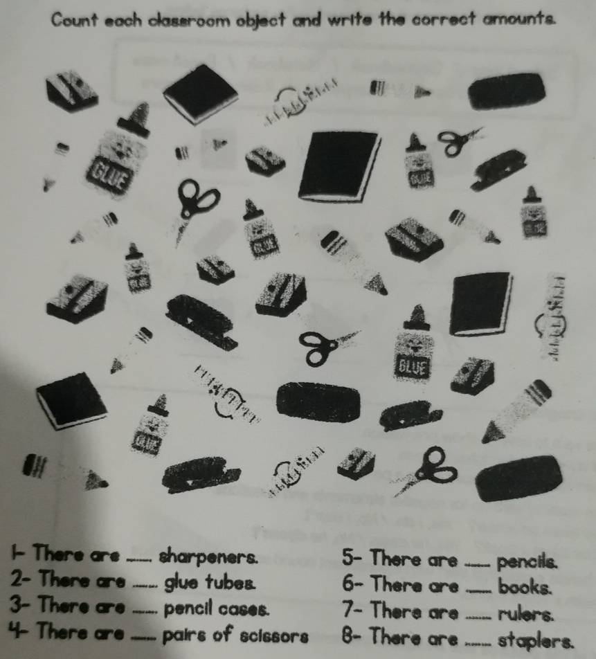 Count each classroom object and write the correct amounts. 
1- There are _sharpeners. 5- There are _pencils. 
2- There are _glue tubes. 6- There are _books. 
3- There are _pencil cases. 7- There are _rulers. 
4- There are _pairs of scissors 8- There are _staplers.