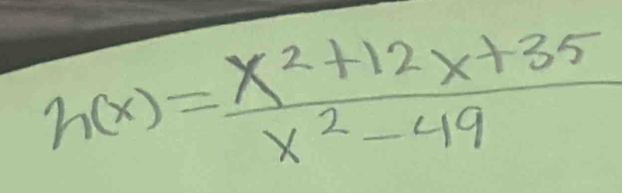 h(x)= (x^2+12x+35)/x^2-49 