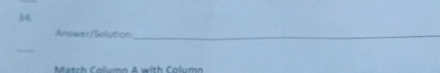 34, 
Answer/Solution:_ 
Match Column A with Column