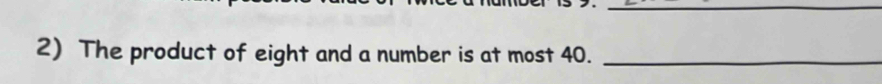 The product of eight and a number is at most 40._