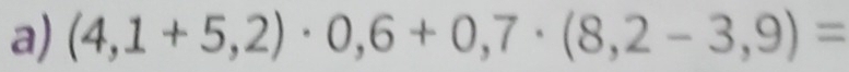 (4,1+5,2)· 0,6+0,7· (8,2-3,9)=