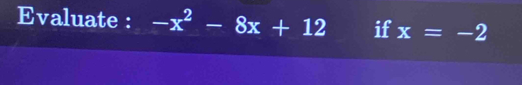 Evaluate : -x^2-8x+12 if x=-2