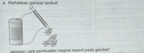 Perhatikan gambar berikut! 
Jelaskan cara pembuatan magnet seperti pada gambar!