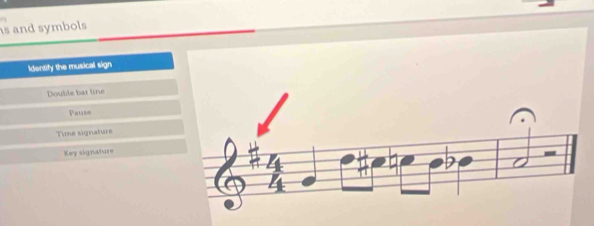 is and symbols
Identify the musical sign
Double bar line
Pause
Time signature
Key signature