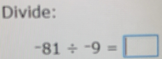 Divide:
-81/ -9=□