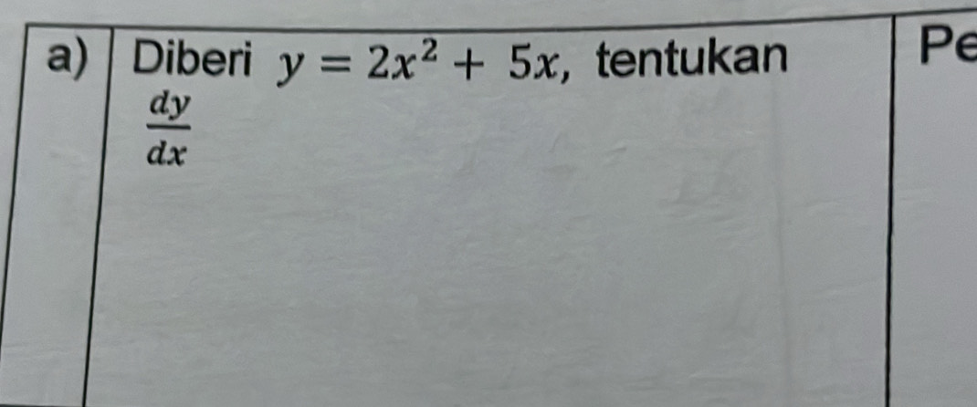 Diberi y=2x^2+5x , tentukan
Pe
 dy/dx 