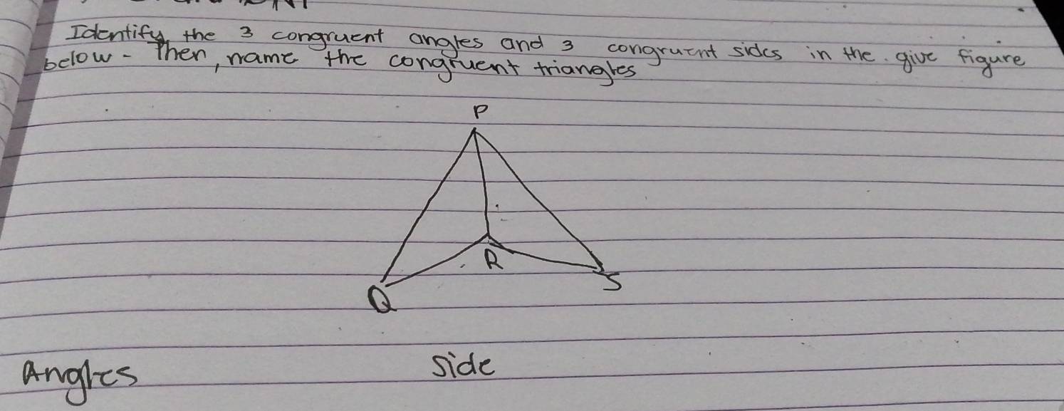 Identify the 3 congruent angles and 3 congruint sides in the give figure 
below. Then, name the congruent triangles 
angles 
side