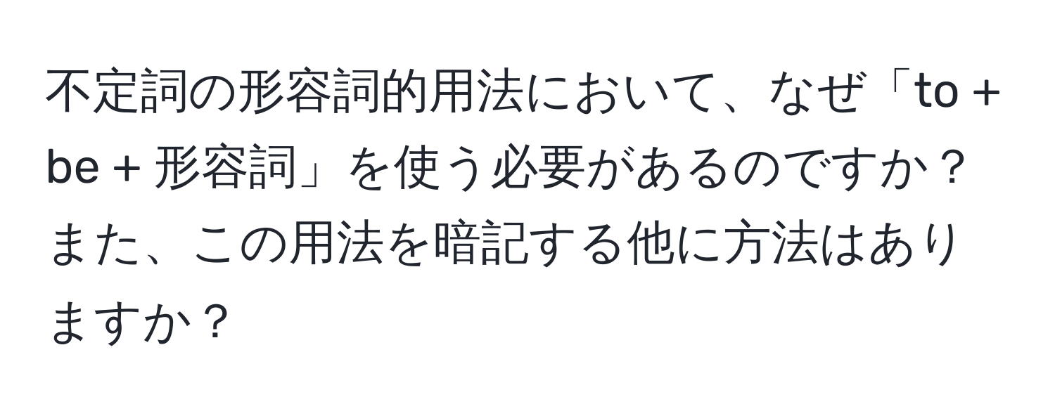 不定詞の形容詞的用法において、なぜ「to + be + 形容詞」を使う必要があるのですか？また、この用法を暗記する他に方法はありますか？