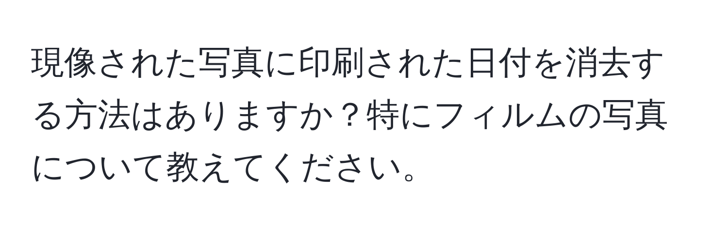 現像された写真に印刷された日付を消去する方法はありますか？特にフィルムの写真について教えてください。