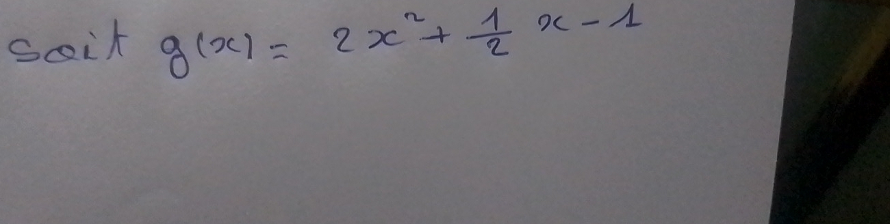 soit g(x)=2x^2+ 1/2 x-1