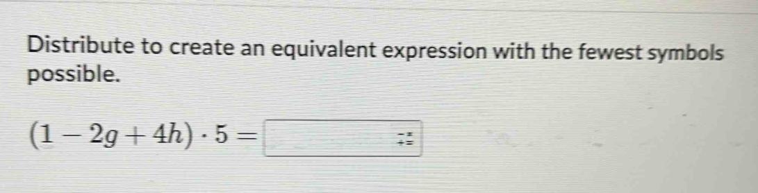 Solved: Distribute to create an equivalent expression with the fewest ...