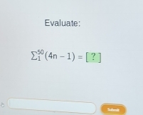 Evaluate:
sumlimits  underline1^(50)(4n-1)=[?]
Subrl