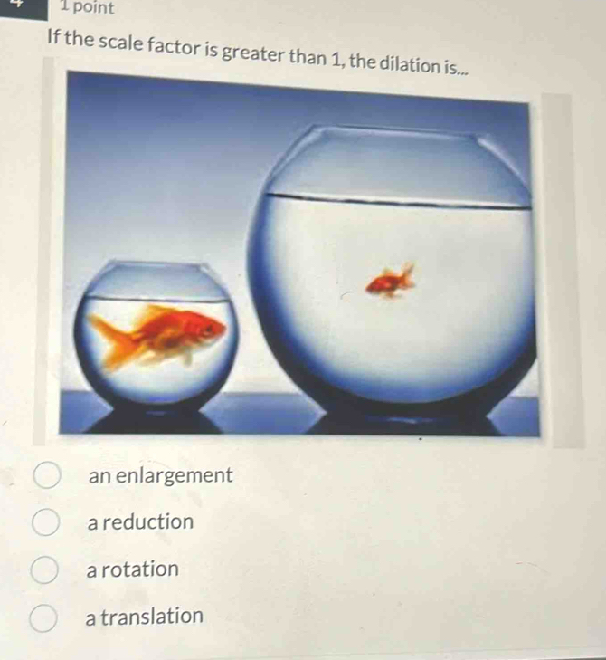 If the scale factor is greater than 1,
an enlargement
a reduction
a rotation
a translation