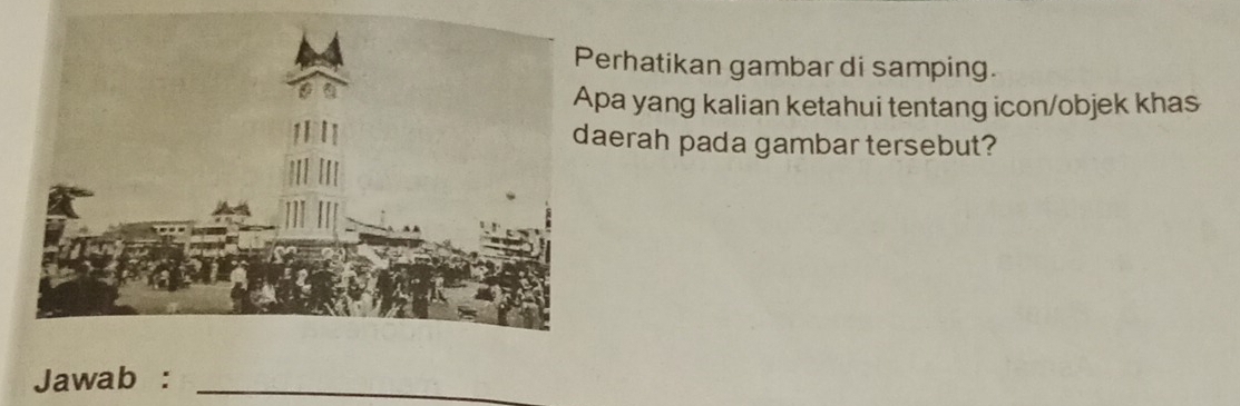 erhatikan gambar di samping. 
pa yang kalian ketahui tentang icon/objek khas 
erah pada gambar tersebut? 
Jawab :_