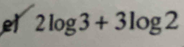 et 2log 3+3log 2