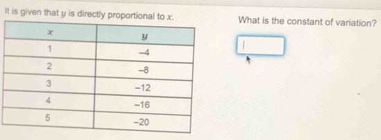 It is given that y is directly proportional to x. What is the constant of variation? 
|