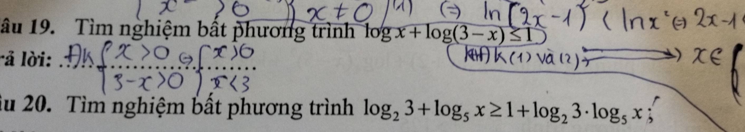 âu 19. Tìm nghiệm bất phương trình log x+log (3-x)≤ 1
l ả lời: 
ău 20. Tìm nghiệm bất phương trình log _23+log _5x≥ 1+log _23· log _5x