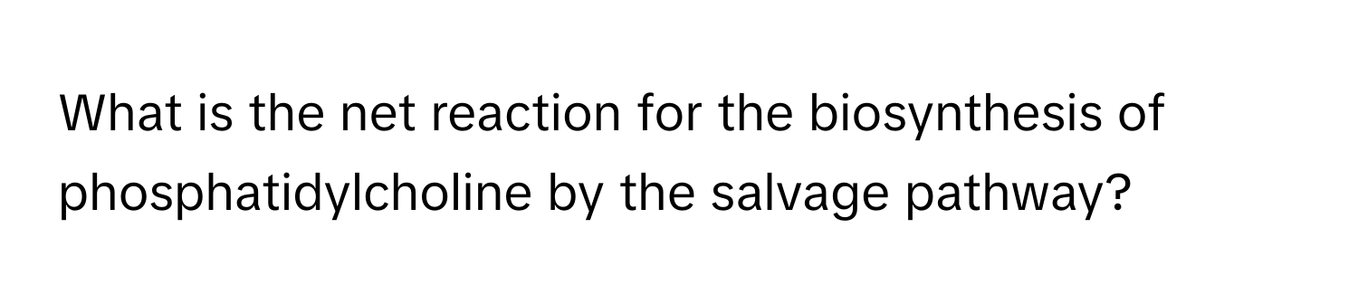 What is the net reaction for the biosynthesis of phosphatidylcholine by the salvage pathway?