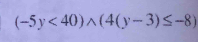 (-5y<40)wedge (4(y-3)≤ -8)