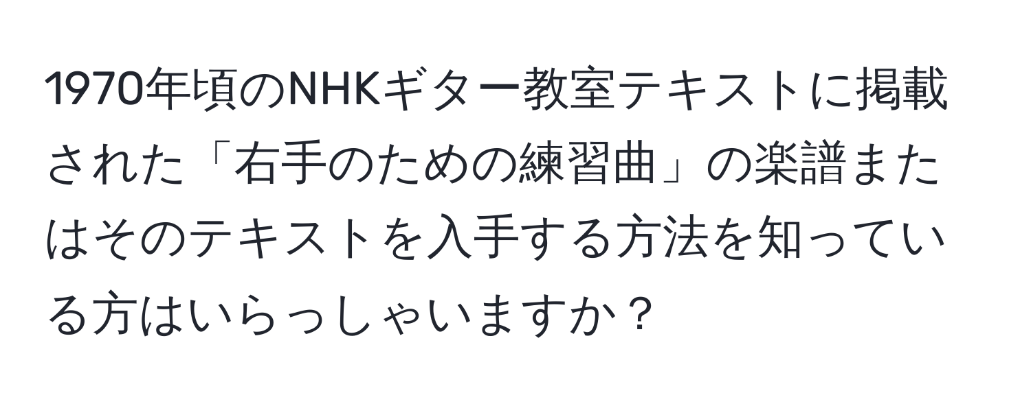 1970年頃のNHKギター教室テキストに掲載された「右手のための練習曲」の楽譜またはそのテキストを入手する方法を知っている方はいらっしゃいますか？